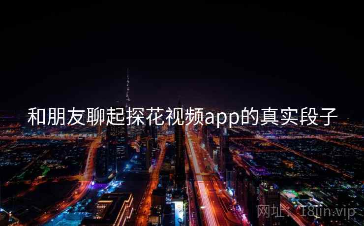 和朋友聊起探花视频app的真实段子  第2张 和朋友聊起探花视频app的真实段子  第2张