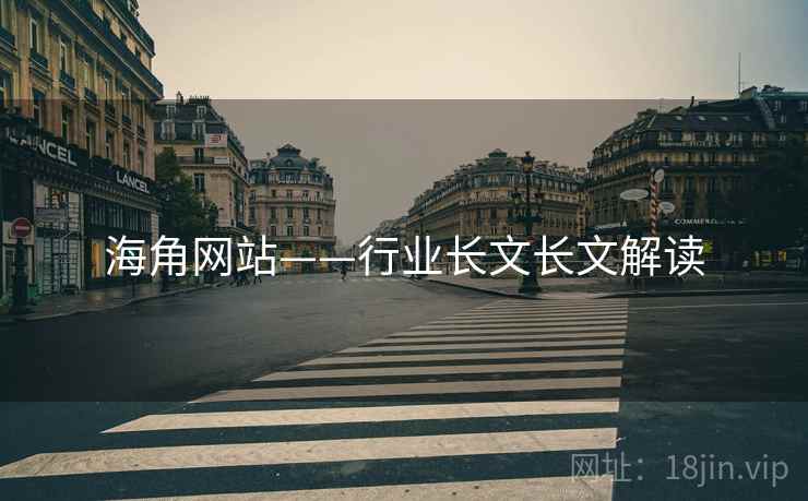 海角网站——行业长文长文解读  第1张 海角网站——行业长文长文解读  第1张