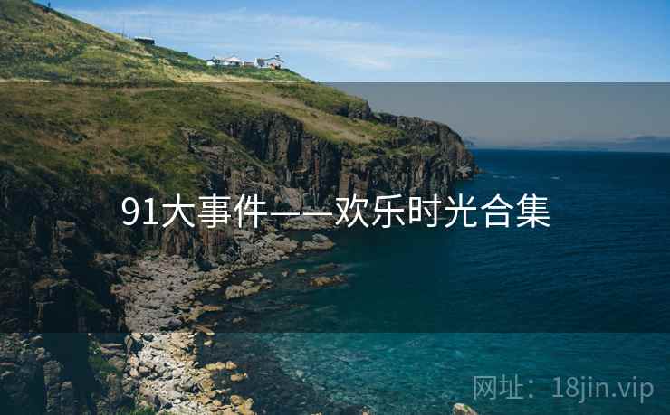 91大事件——欢乐时光合集  第2张 91大事件——欢乐时光合集  第2张