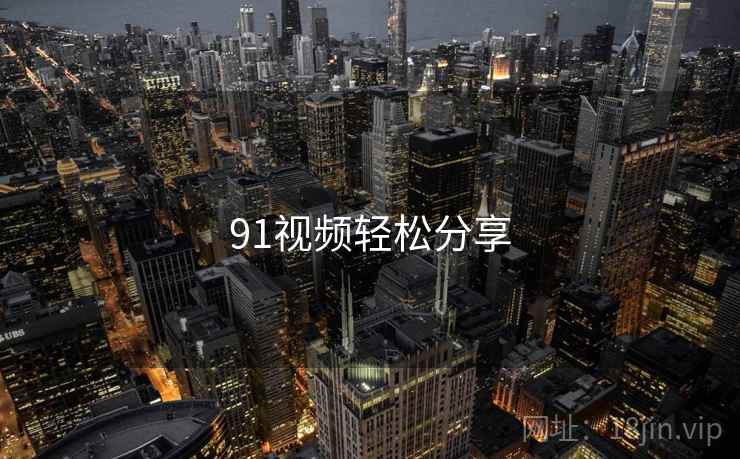 91视频轻松分享  第1张 91视频轻松分享  第1张