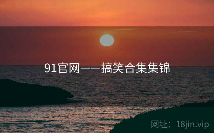 91官网——搞笑合集集锦  第1张 91官网——搞笑合集集锦  第1张
