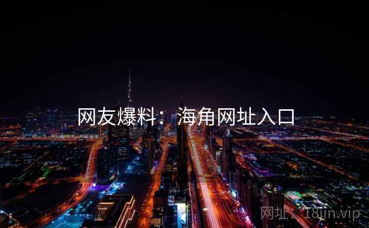 网友爆料：海角网址入口  第2张