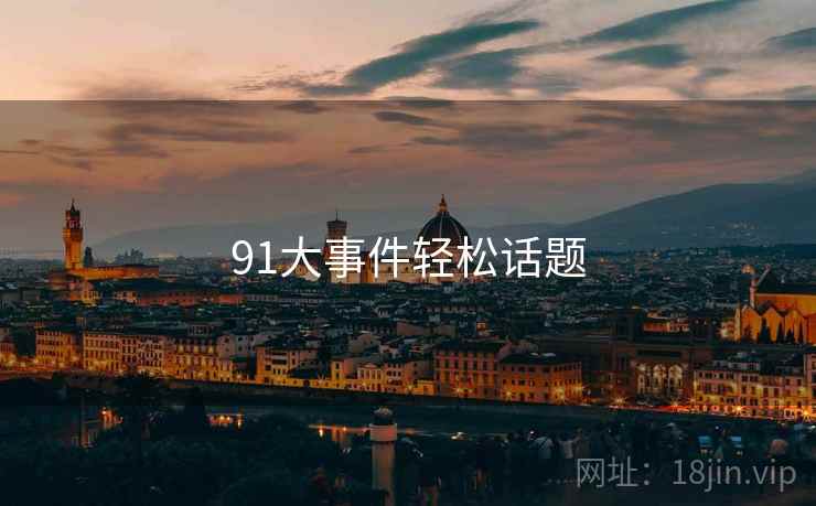 91大事件轻松话题  第1张 91大事件轻松话题  第1张
