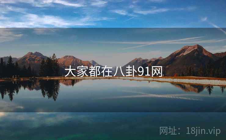 大家都在八卦91网  第1张