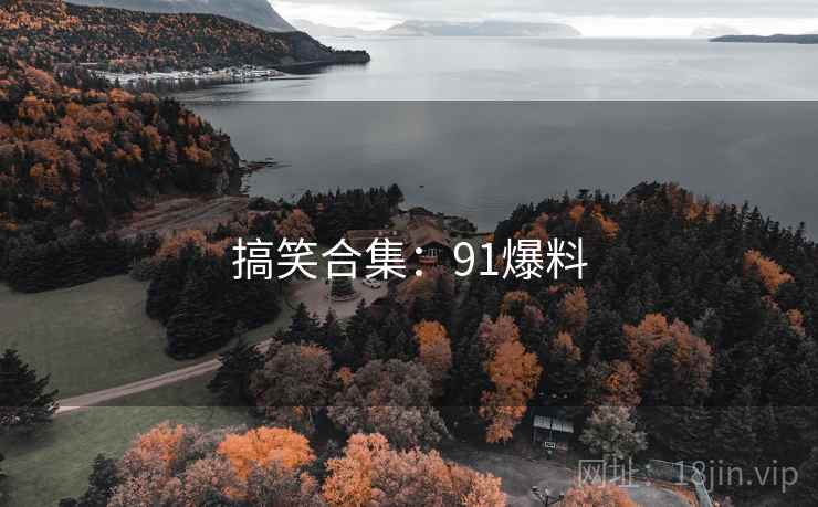 搞笑合集:91爆料  第1张 搞笑合集:91爆料  第1张