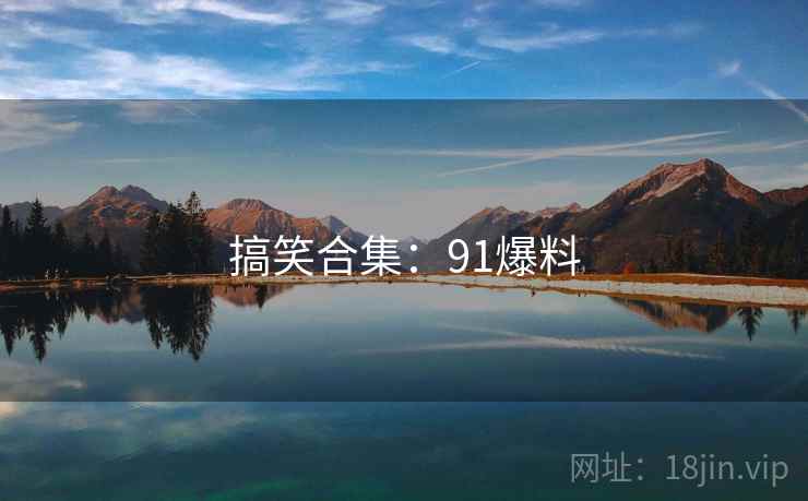 搞笑合集:91爆料  第2张 搞笑合集:91爆料  第2张