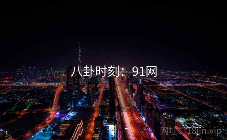 八卦时刻:91网  第1张 八卦时刻:91网  第1张