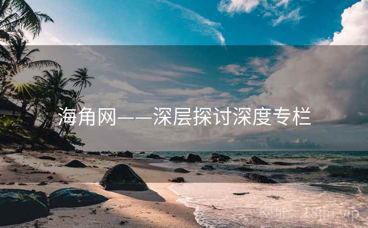 海角网——深层探讨深度专栏  第2张 海角网——深层探讨深度专栏  第2张