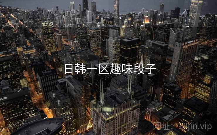 日韩一区趣味段子  第2张 日韩一区趣味段子  第2张