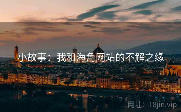 小故事:我和海角网站的不解之缘  第1张 小故事:我和海角网站的不解之缘  第1张