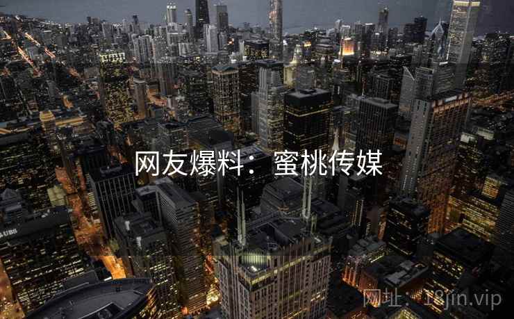网友爆料:蜜桃传媒  第2张 网友爆料:蜜桃传媒  第2张