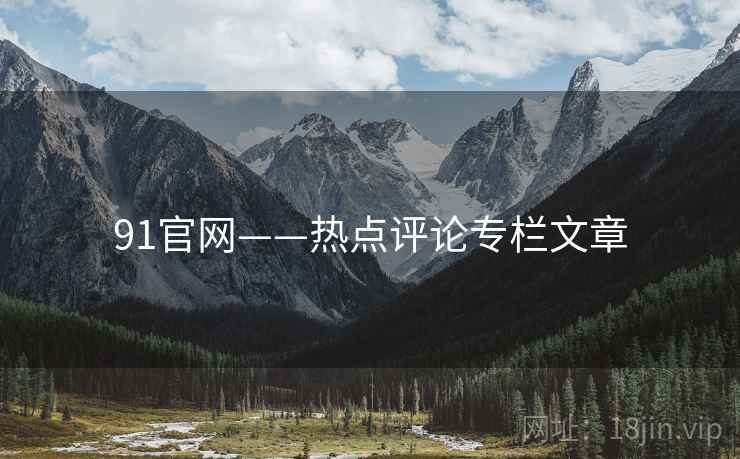 91官网——热点评论专栏文章  第1张 91官网——热点评论专栏文章  第1张