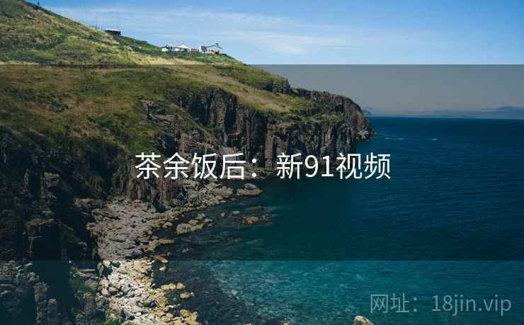 茶余饭后:新91视频  第2张 茶余饭后:新91视频  第2张