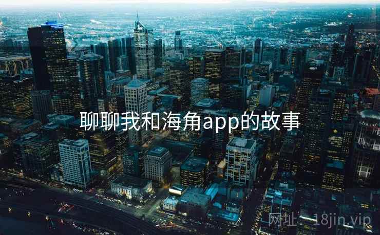 聊聊我和海角app的故事  第1张 聊聊我和海角app的故事  第1张
