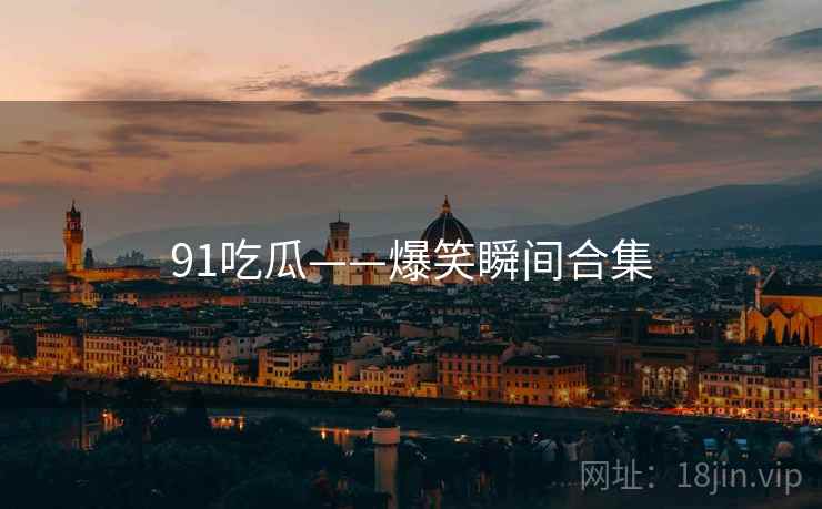 91吃瓜——爆笑瞬间合集  第2张 91吃瓜——爆笑瞬间合集  第2张